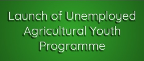 Launch of Unemployed Agricultural Youth Programme 